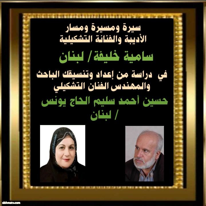 سامية خليفه فخر كبير لي أن يتناول في كتابته سيرتي ومسيرتي ومساري في دراسة من إعداده وتنسيقه الباحث والمهندس الفنان التشكيلي حسين أحمد سليم الحاج يونس،  Houssein Ahmad Salim
