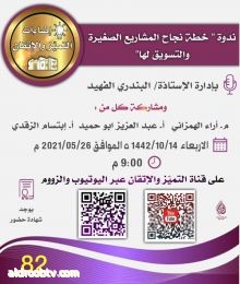 ندوة * خطة نجاح المشاريع الصغيره والتسويق لها* بإدارة الإستاذة/ البندري الفهيد ومشاركة كل من : م. أراء الهمزاني  و أ. عبد العزيز ابو حيمد، أ. إبتسام الزقدي في برنامج إضاءات  التميّز والإتقان ، الاربعاء 1442/10/14 ه الموافق 2021/05/26 م الساعه 09:00 م  عبر